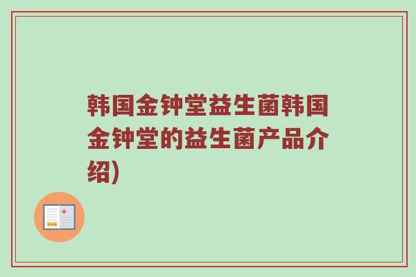 韩国金钟堂益生菌韩国金钟堂的益生菌产品介绍)