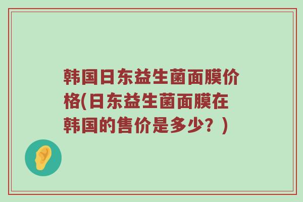韩国日东益生菌面膜价格(日东益生菌面膜在韩国的售价是多少？)