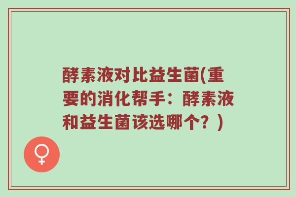 酵素液对比益生菌(重要的消化帮手：酵素液和益生菌该选哪个？)