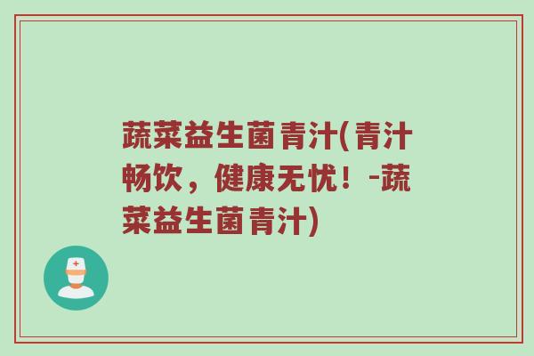 蔬菜益生菌青汁(青汁畅饮，健康无忧！-蔬菜益生菌青汁)