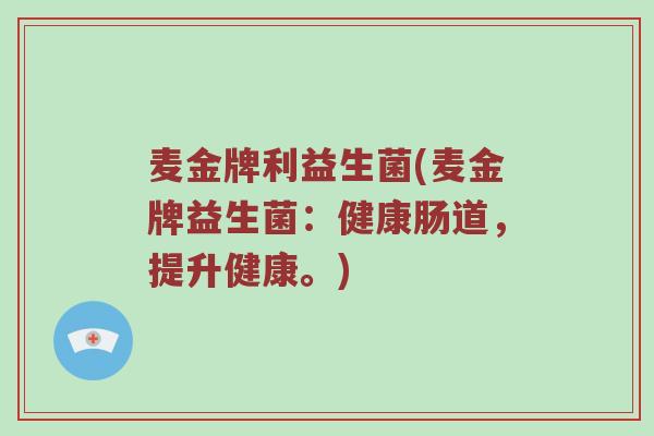 麦金牌利益生菌(麦金牌益生菌：健康肠道，提升健康。)