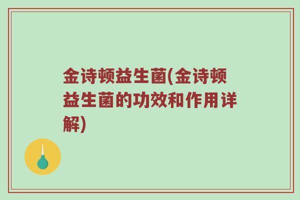 金诗顿益生菌(金诗顿益生菌的功效和作用详解)