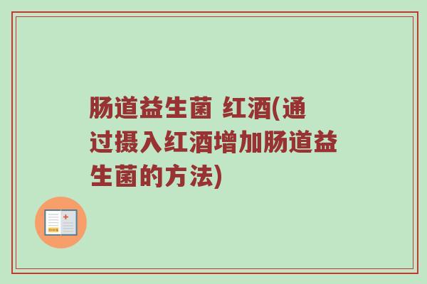 肠道益生菌 红酒(通过摄入红酒增加肠道益生菌的方法)