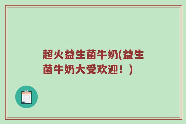超火益生菌牛奶(益生菌牛奶大受欢迎！)