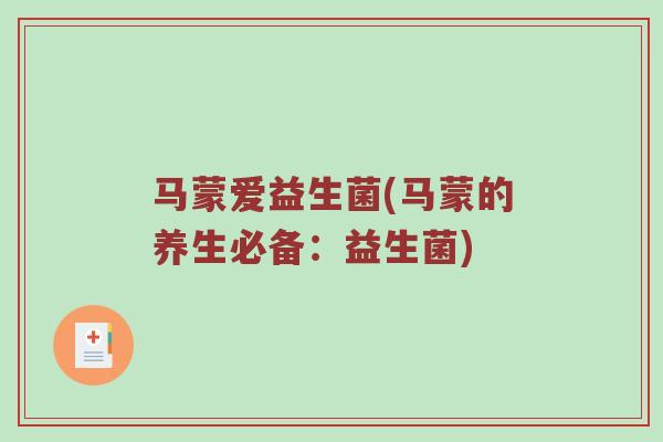 马蒙爱益生菌(马蒙的养生必备：益生菌)