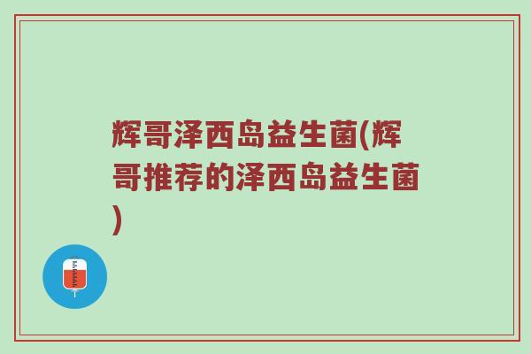辉哥泽西岛益生菌(辉哥推荐的泽西岛益生菌)