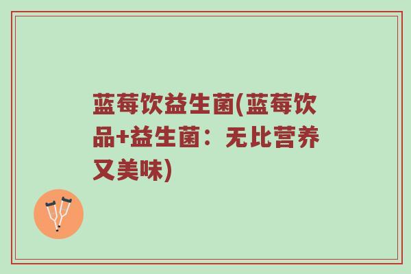 蓝莓饮益生菌(蓝莓饮品+益生菌:无比营养又美味) 蓝莓饮益生菌(蓝莓饮品+益生菌:无比营养又美味)