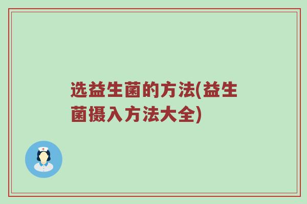 选益生菌的方法(益生菌摄入方法大全)