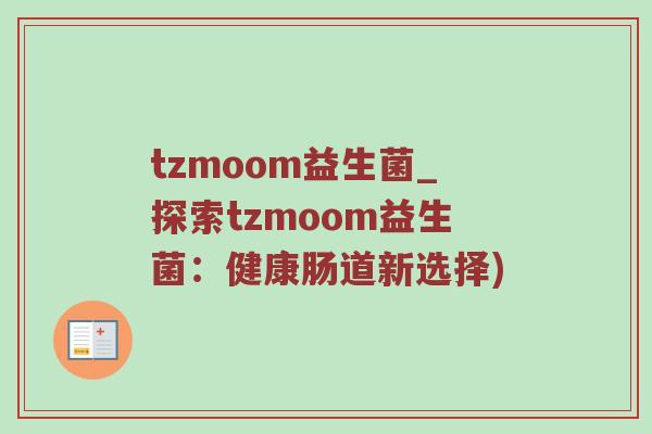 tzmoom益生菌_探索tzmoom益生菌：健康肠道新选择)