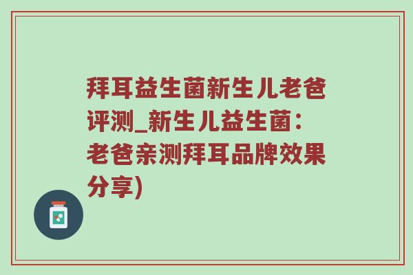 拜耳益生菌新生儿老爸评测_新生儿益生菌：老爸亲测拜耳品牌效果分享)