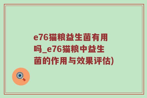 e76猫粮益生菌有用吗_e76猫粮中益生菌的作用与效果评估)