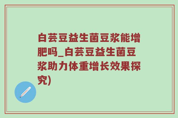白芸豆益生菌豆浆能增肥吗_白芸豆益生菌豆浆助力体重增长效果探究)