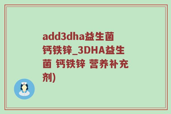 add3dha益生菌钙铁锌_3DHA益生菌 钙铁锌 营养补充剂)