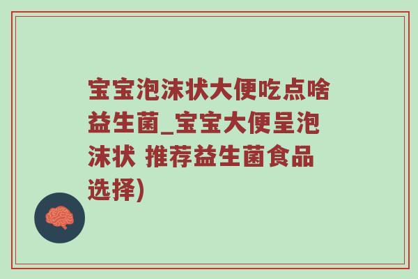 宝宝泡沫状大便吃点啥益生菌_宝宝大便呈泡沫状 推荐益生菌食品选择)