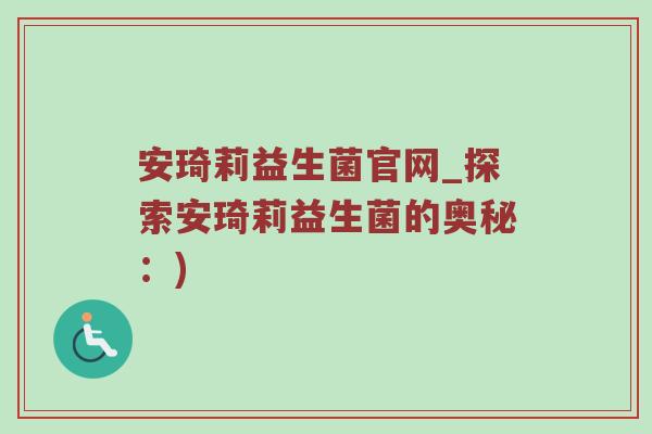 安琦莉益生菌官网_探索安琦莉益生菌的奥秘：)