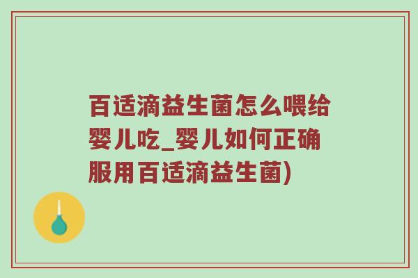百适滴益生菌怎么喂给婴儿吃_婴儿如何正确服用百适滴益生菌)