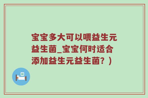 宝宝多大可以喂益生元益生菌_宝宝何时适合添加益生元益生菌？)