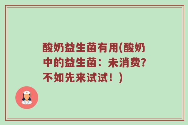 酸奶益生菌有用(酸奶中的益生菌：未消费？不如先来试试！)