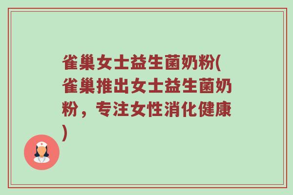 雀巢女士益生菌奶粉(雀巢推出女士益生菌奶粉，专注女性消化健康)