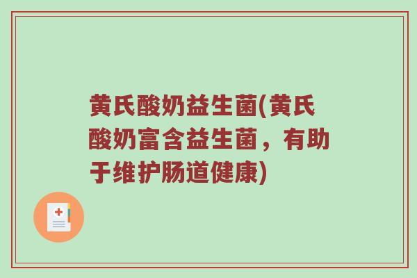 黄氏酸奶益生菌(黄氏酸奶富含益生菌,有助于维护肠道健康) 黄氏酸奶益生菌(黄氏酸奶富含益生菌,有助于维护肠道健康)