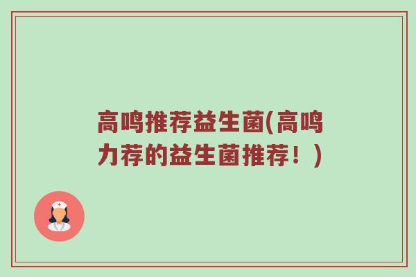 高鸣推荐益生菌(高鸣力荐的益生菌推荐！)