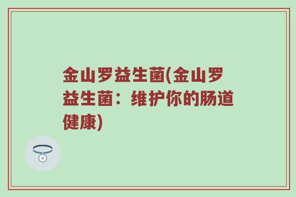 金山罗益生菌(金山罗益生菌：维护你的肠道健康)
