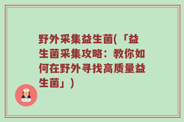 野外采集益生菌(「益生菌采集攻略：教你如何在野外寻找高质量益生菌」)