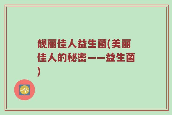 靓丽佳人益生菌(美丽佳人的秘密——益生菌)