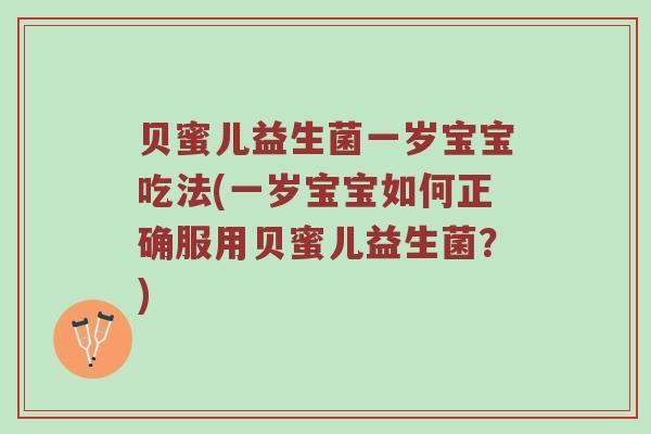 贝蜜儿益生菌一岁宝宝吃法(一岁宝宝如何正确服用贝蜜儿益生菌？)