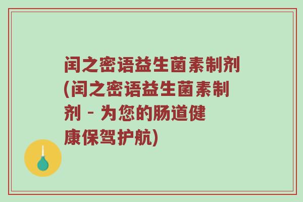 闰之密语益生菌素制剂(闰之密语益生菌素制剂 - 为您的肠道健康保驾护航)