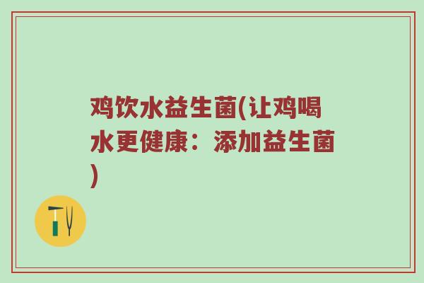 鸡饮水益生菌(让鸡喝水更健康：添加益生菌)