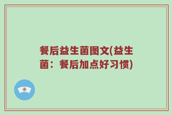 餐后益生菌图文(益生菌:餐后加点好习惯) 餐后益生菌图文(益生菌:餐后加点好习惯)