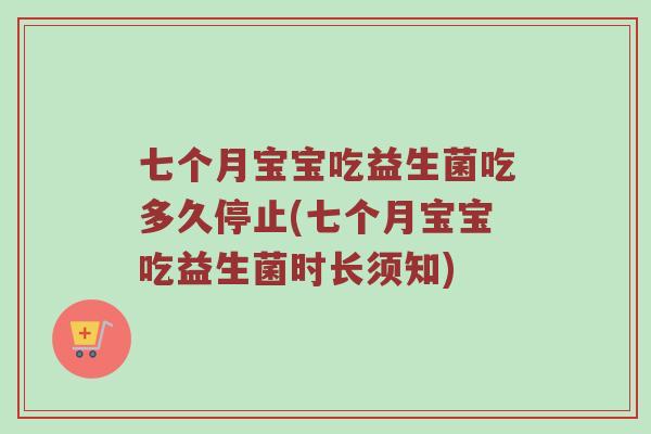 七个月宝宝吃益生菌吃多久停止(七个月宝宝吃益生菌时长须知) 七个月宝宝吃益生菌吃多久停止(七个月宝宝吃益生菌时长须知)
