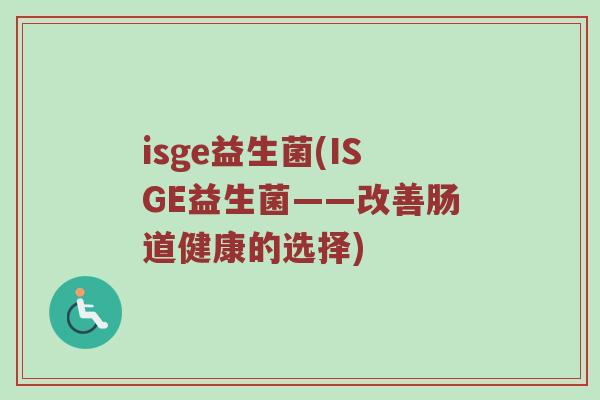 isge益生菌(ISGE益生菌——改善肠道健康的选择)