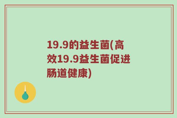 19.9的益生菌(高效19.9益生菌促进肠道健康)