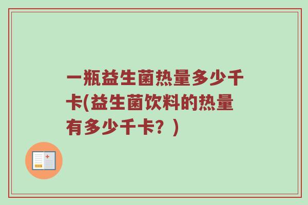 一瓶益生菌热量多少千卡(益生菌饮料的热量有多少千卡？)