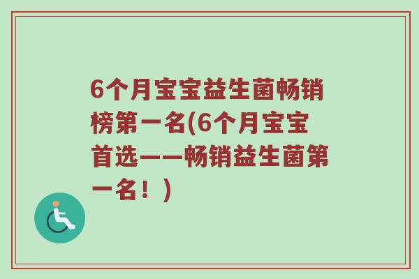 6个月宝宝益生菌畅销榜第一名(6个月宝宝首选——畅销益生菌第一名！)
