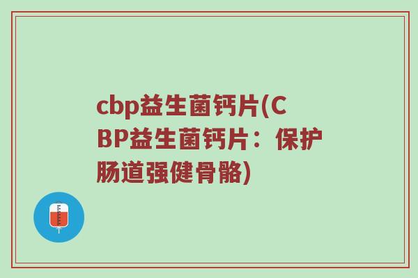 cbp益生菌钙片(CBP益生菌钙片：保护肠道强健骨骼)