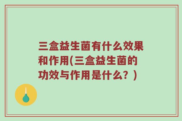 三盒益生菌有什么效果和作用(三盒益生菌的功效与作用是什么？)