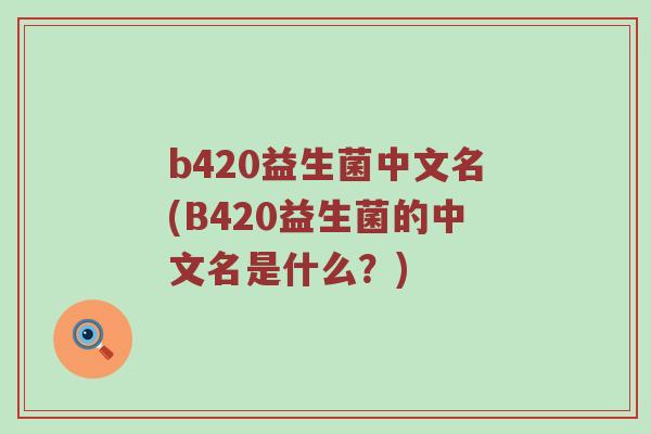 b420益生菌中文名(B420益生菌的中文名是什么？)