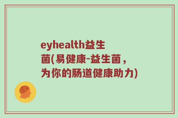 eyhealth益生菌(易健康-益生菌，为你的肠道健康助力)