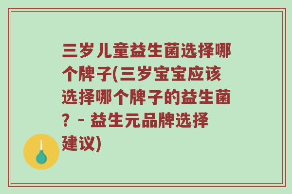 三岁儿童益生菌选择哪个牌子(三岁宝宝应该选择哪个牌子的益生菌？- 益生元品牌选择建议)