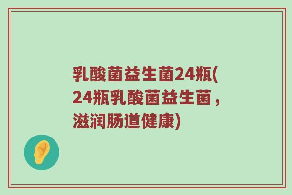 乳酸菌益生菌24瓶(24瓶乳酸菌益生菌，滋润肠道健康)
