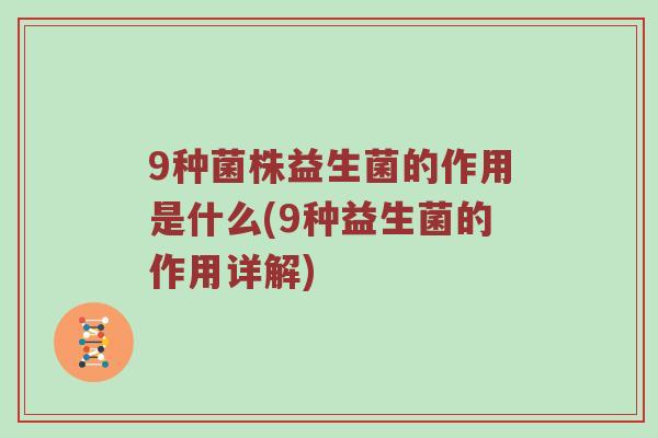 9种菌株益生菌的作用是什么(9种益生菌的作用详解)