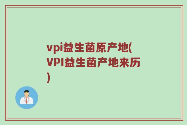 vpi益生菌原产地(VPI益生菌产地来历)