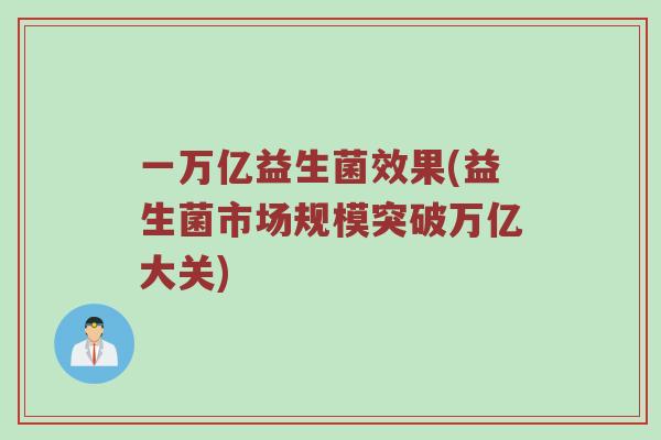 一万亿益生菌效果(益生菌市场规模突破万亿大关)