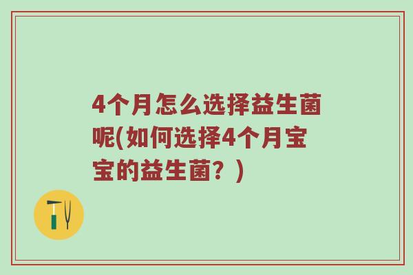 4个月怎么选择益生菌呢(如何选择4个月宝宝的益生菌？)