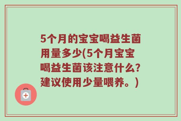 5个月的宝宝喝益生菌用量多少(5个月宝宝喝益生菌该注意什么？建议使用少量喂养。)