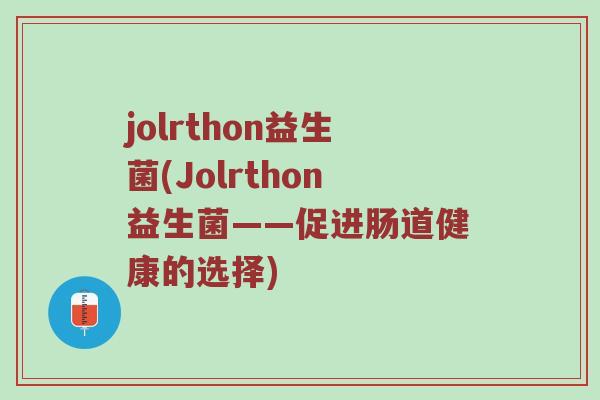 jolrthon益生菌(Jolrthon益生菌——促进肠道健康的选择)