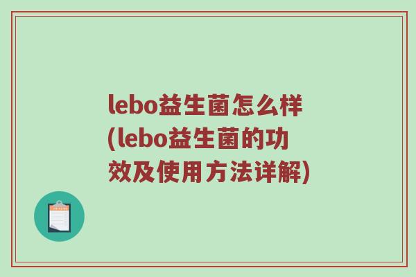 lebo益生菌怎么样(lebo益生菌的功效及使用方法详解)